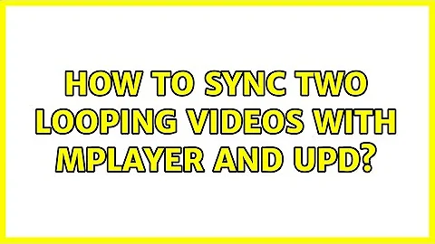 How to sync two looping videos with mplayer and upd?