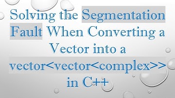 Solving the Segmentation Fault When Converting a Vector into a vector vector complex   in C+ +