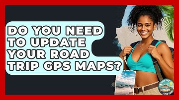 Do You Need To Update Your Road Trip GPS Maps? - Road Trip Tour Guide