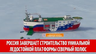 Россия завершает строительство уникальной ледостойкой платформы Северный полюс