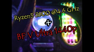 Ryzen5 3600 OC 4.6GHz all core vcore 1.35V.  BFV Ultra 1440P