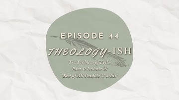 The Problem of Evil - Part 1: Leibniz & "Best of All Possible Worlds"