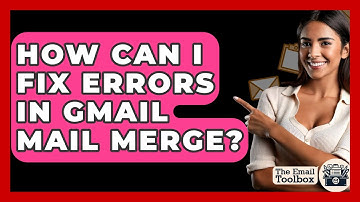 How Can I Fix Errors In Gmail Mail Merge? - TheEmailToolbox.com