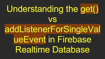 Understanding the get() vs addListenerForSingleValueEvent in Firebase Realtime Database