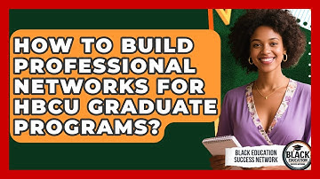 How To Build Professional Networks For HBCU Graduate Programs? - Black Education Success Network