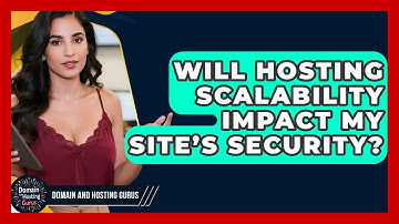 Will Hosting Scalability Impact My Site’s Security? - Domain And Hosting Gurus