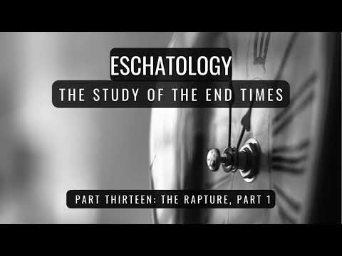 Eschatology Part Thirteen- The Rapture, Part One