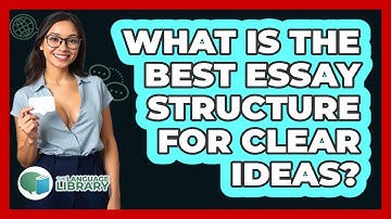 What Is The Best Essay Structure For Clear Ideas? - The Language Library