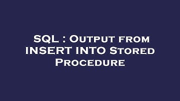 SQL : Output from INSERT INTO Stored Procedure