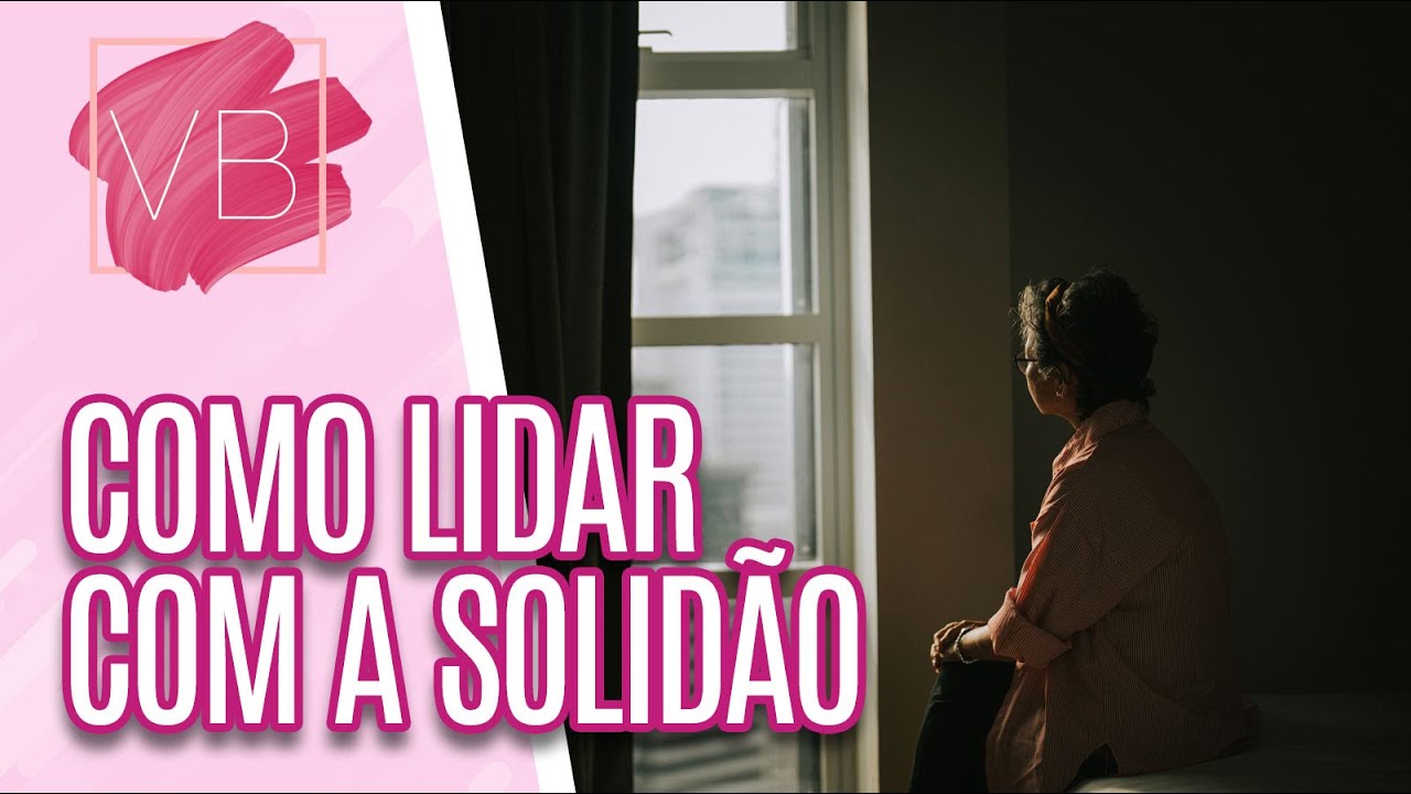 Saiba como LIDAR com a SOLIDÃO e os TIPOS que existem - Você Bonita (10 ...