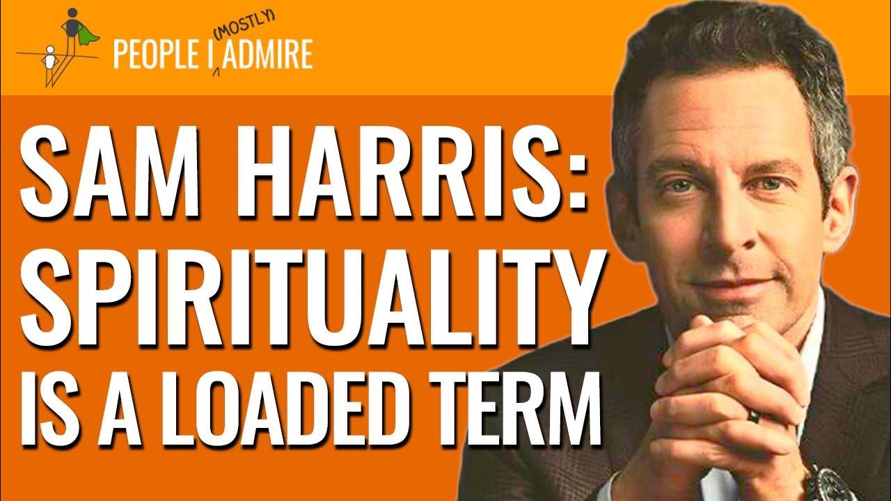 Sam Harris “Spirituality Is a Loaded Term.” People I (Mostly) Admire Episode 25 YouTube