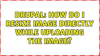 Drupal: How do I resize image directly while uploading the image? (2 Solutions!!)