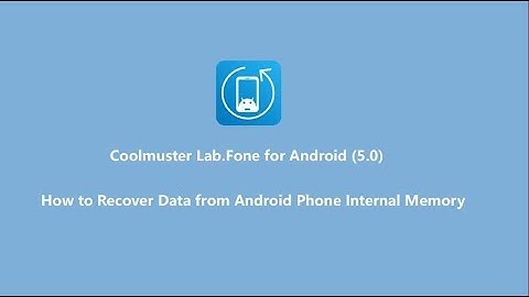 How to Recover Data from Android Phone Internal Memory- Coolmuster Lab.Fone for Android （5.0）