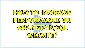 How to increase performance on ASP.NET/IIS/SQL website? (2 Solutions!!)