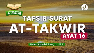 Kajian Tafsir Al-Quran: Tafsir Surat At-Takwir Ayat 16 - Ustadz Abdullah Zaen, Lc., M.A.