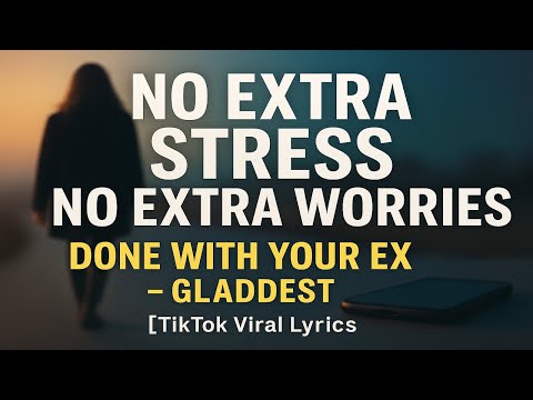 Gladdest – Done With Your Ex (Lyrics) 💔 | “No Extra Stress, No Extra Worries” [Viral TikTok Song]