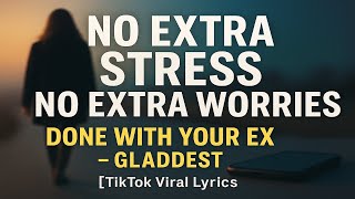 Gladdest – Done With Your Ex (Lyrics) 💔 | “No Extra Stress, No Extra Worries” [Viral TikTok Song]