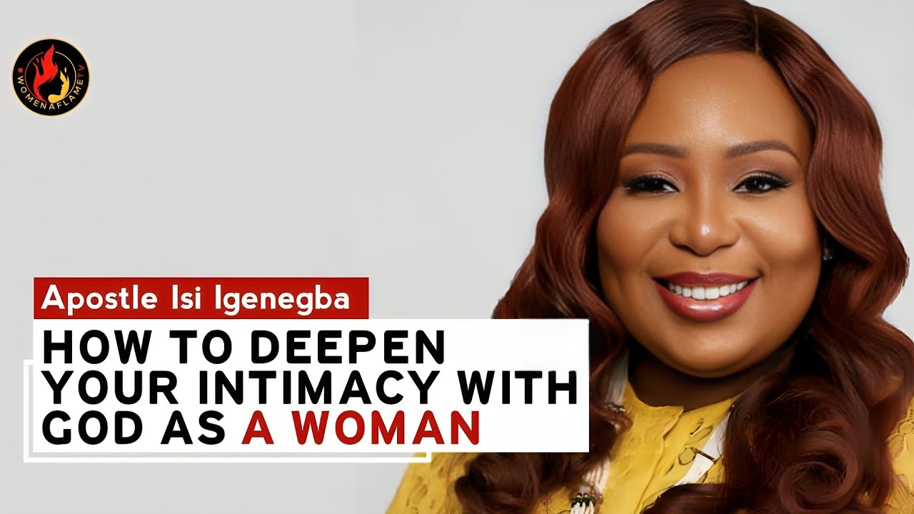 Practical Ways to Deepen Your Intimacy With God As A Woman ||Apostle Isi Igenegba || Women Aflame TV