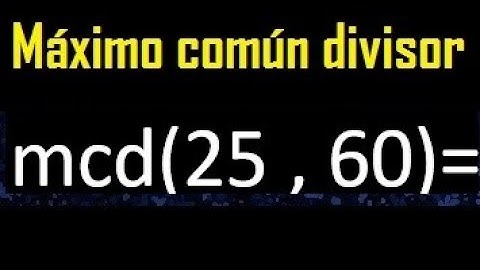mcd 25 y 60 , maximo comun divisor , como se halla , ejemplos