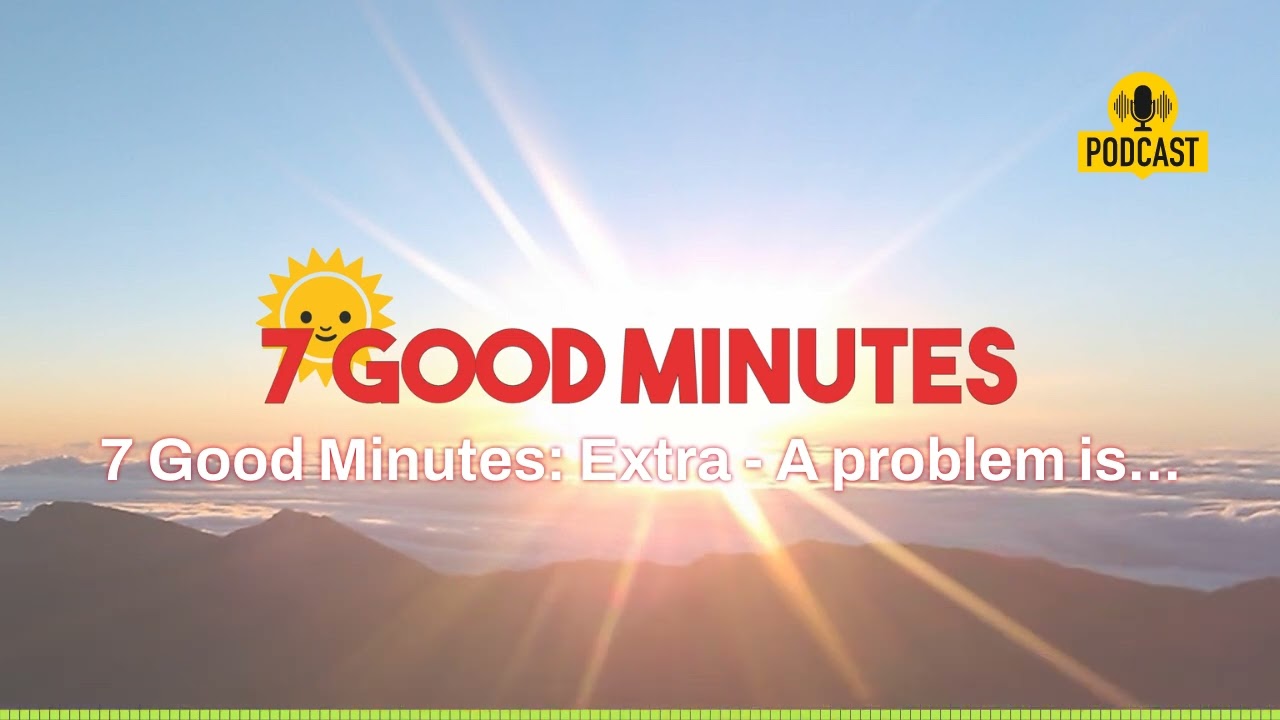 7 Good Minutes: Extra - A problem is... | What's Holding You Back from Those | 7 Good Minutes