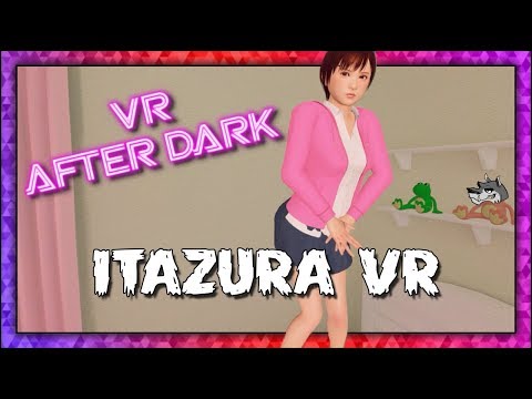 VR After Dark: ItazuraVR (SFW) | THIS IS THE NEXT STEP???
