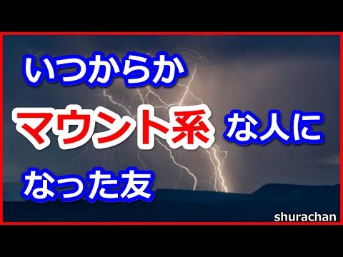 【修羅場】　いつからかマウント系な人になった友