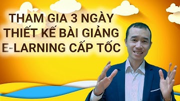 Khóa học 3 ngày  thiết kế bài giảng elearning cấp tốc