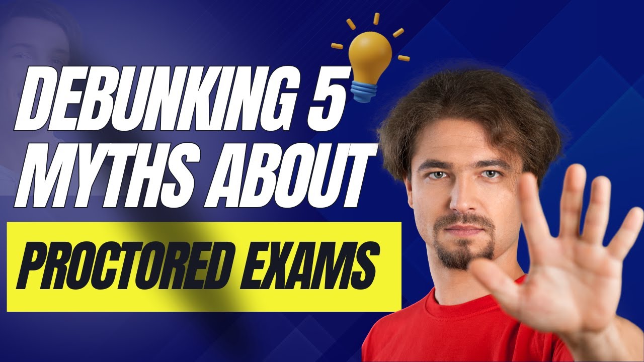 Debunking 5 Myths about proctored exams