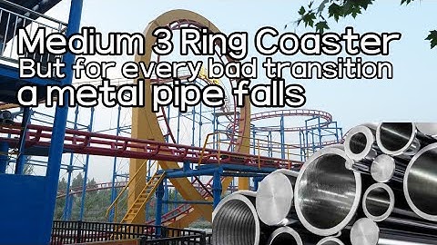 Medium 3 Ring Coaster , but for every bad transition, a metal pipe falls…