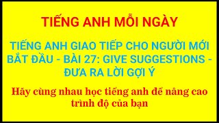 TIẾNG ANH MỖI NGÀY|video 28TIẾNG ANH GIAO TIẾP CHO NGƯỜI MỚI BÀI 27GIVE SUGGESTIONS ĐƯA RA LỜI GỢI Ý