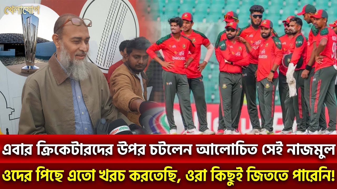 এবার ক্রিকেটারদের উপর চটলেন আলোচিত সেই নাজমুল.."ওদের পিছে এতো খরচ করতেছি, ওরা কিছুই জিততে পারেনি!