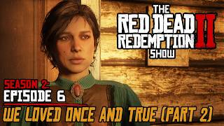 Season 2: Episode 6 - We Loved Once and True (Part 2) - The Red Dead Redemption 2 Show
