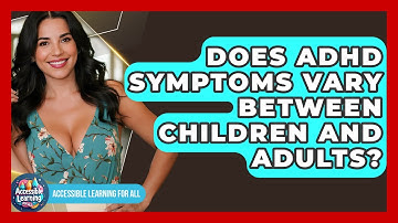 Does ADHD Symptoms Vary Between Children And Adults? - Accessible Learning For All