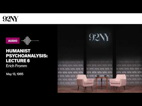 Humanist Psychoanalysis: Lecture 6