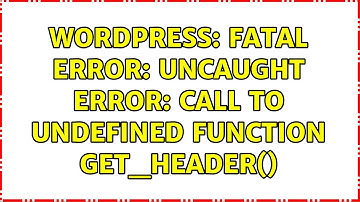 Wordpress: Fatal error: Uncaught Error: Call to undefined function get_header()