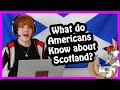 Scottish Reacts to "What do Americans Know About Scotland"