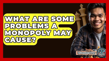 What Are Some Problems A Monopoly May Cause? - The Board Game Xpert