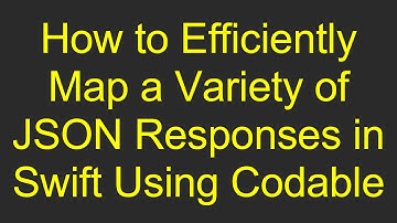 How to Efficiently Map a Variety of JSON Responses in Swift Using Codable