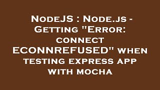 NodeJS : Node.js - Getting "Error: connect ECONNREFUSED" when testing express app with mocha