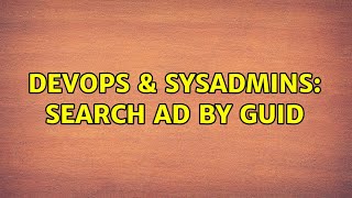 DevOps & SysAdmins: Search AD by GUID (3 Solutions!!)