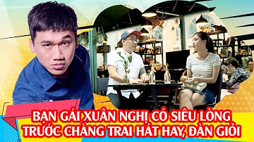 Bạn gái Mr Cần Trô Xuân Nghị say nắng chàng hát hay đàn giỏi 💏