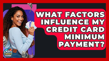 What Factors Influence My Credit Card Minimum Payment? - Crazy About Credit Cards