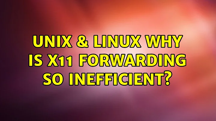 Unix & Linux: Why is X11 forwarding so inefficient? (2 Solutions!!)