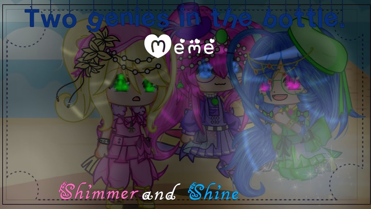 Two genies in the bottle•Meme•Gacha club•Last part of Shimmer and