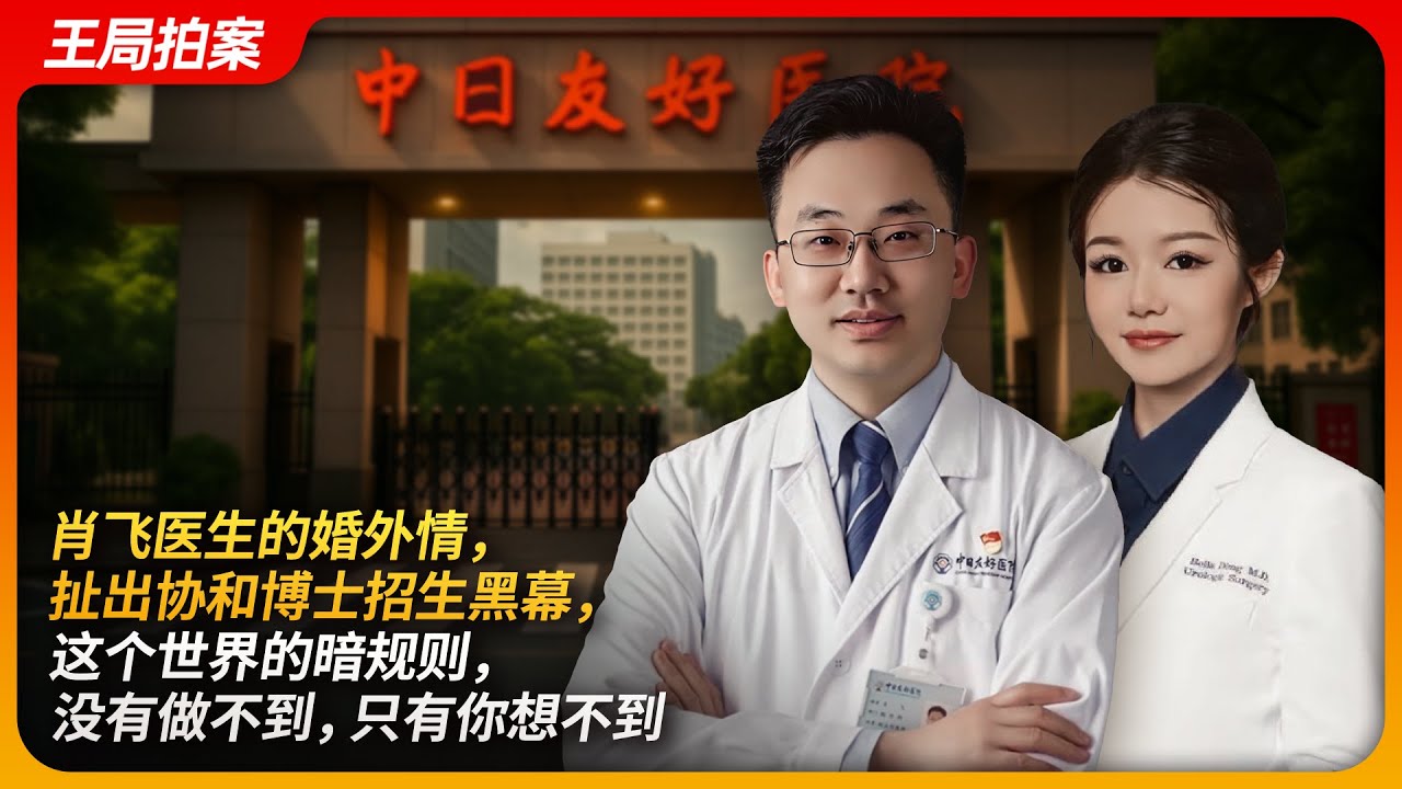 肖飞医生的婚外情，扯出协和博士招生黑幕，这世界的暗规则，没有做不到，只有你想不到 ｜肖飞｜协和医院｜董袭莹｜4+4 临床医学试点班｜中日友好医院｜王局拍案 20250501