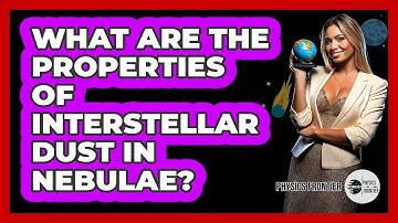 What Are The Properties Of Interstellar Dust In Nebulae? - Physics Frontier