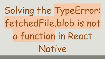 Solving the TypeError: fetchedFile.blob is not a function in React Native