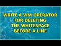 write a vim operator for deleting the whitespace before a line (3 Solutions!!)