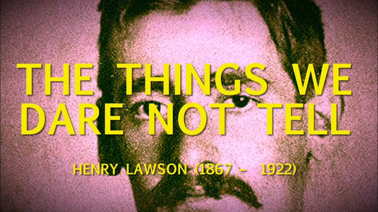 THE THINGS WE DARE NOT TELL ~ Henry Lawson 