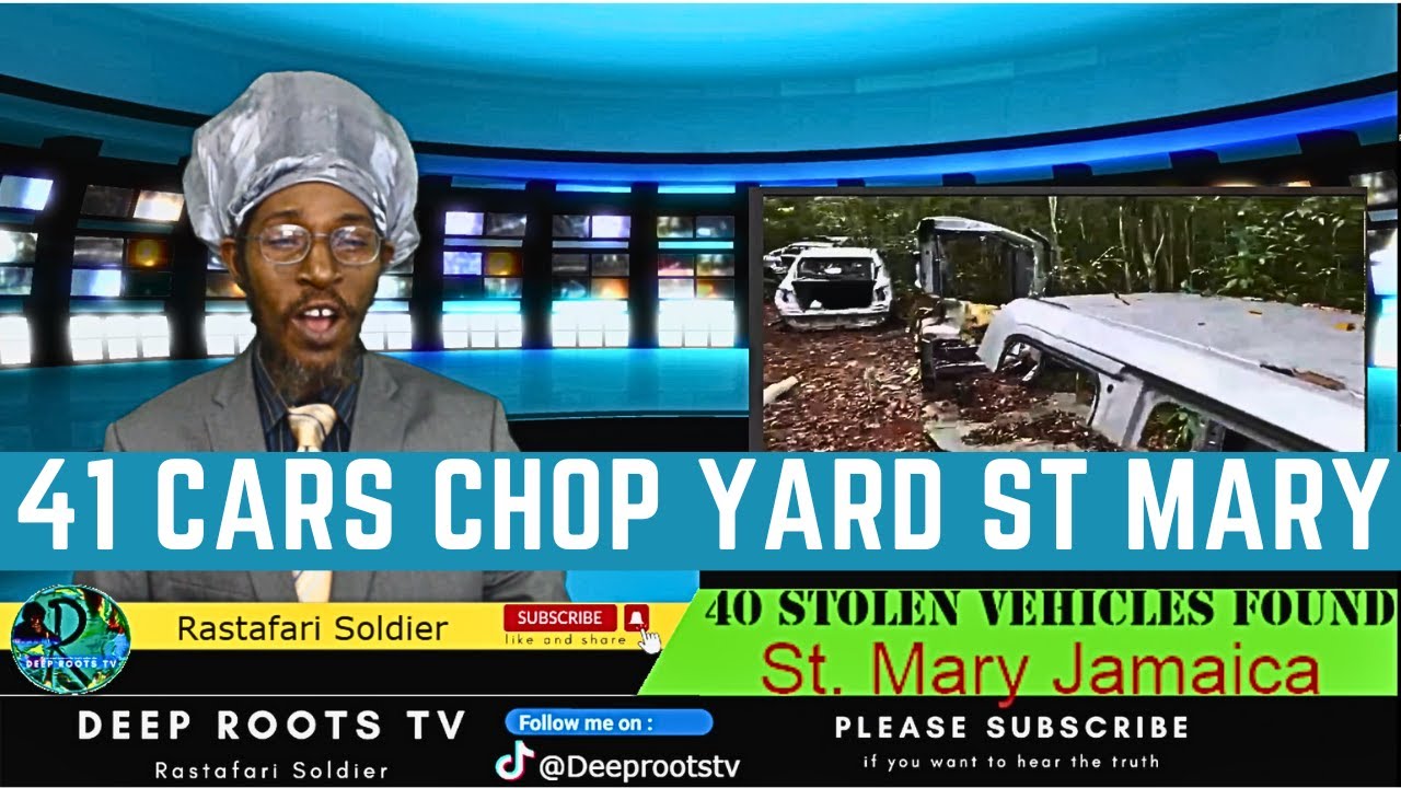 St. Mary Jamaica News Over 40 Stolen Vehicles Found | Deep Roots TV | Rastafari Soldier